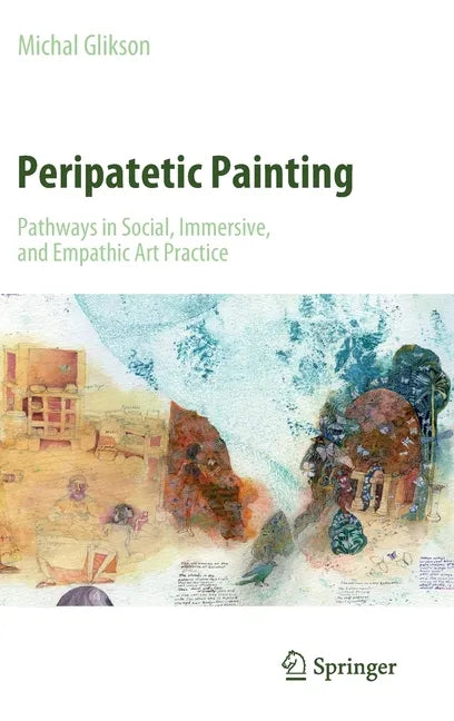 Peripatetic Painting: Pathways in Social, Immersive, and Empathic Art Practice - Hardcover