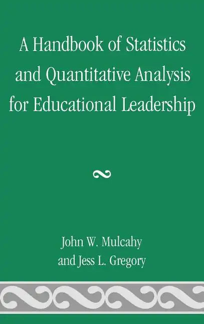 A Handbook of Statistics and Quantitative Analysis for Educational Leadership - Hardcover