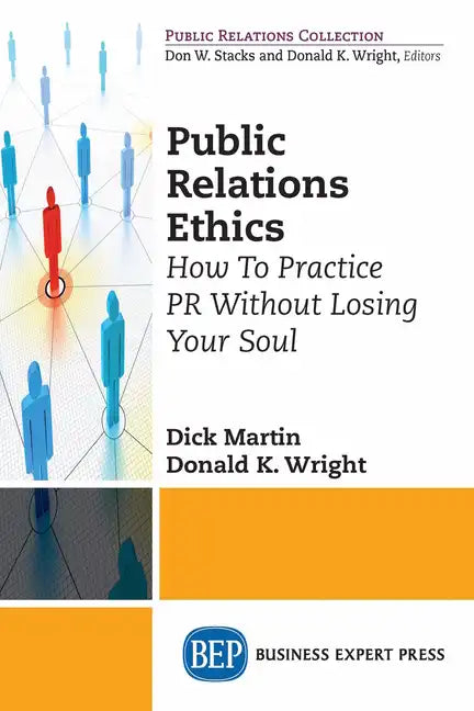 Public Relations Ethics: How To Practice PR Without Losing Your Soul - Paperback