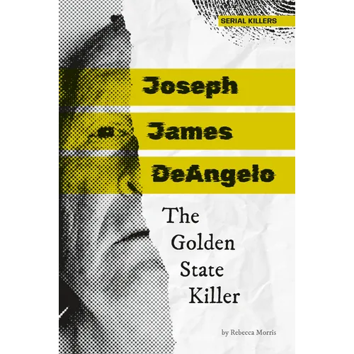 Joseph James Deangelo: The Golden State Killer: The Golden State Killer - Library Binding