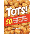Tots!: 50 Tot-Ally Awesome Recipes from Totchos to Sweet Po-Tot-O Pie - Paperback