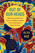 Out of Our Heads: Why You Are Not Your Brain, and Other Lessons from the Biology of Consciousness - Paperback