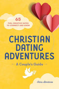Christian Dating Adventures - A Couple's Guide: 65 Fun, Creative Dates to Connect and Grow - Paperback