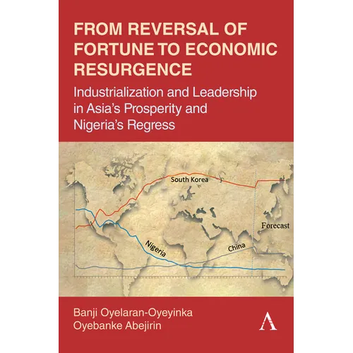 From Reversal of Fortune to Economic Resurgence: Industrialization and Leadership in Asia's Prosperity and Nigeria's Regress - Hardcover