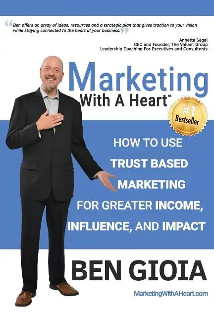 Marketing With A Heart: How To Use Trust Based Marketing For Greater Income, Influence, and Impact - Paperback