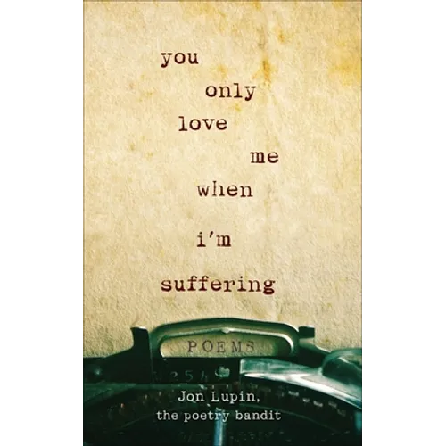 You Only Love Me When I'm Suffering: Poems - Paperback