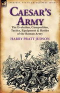 Caesar's Army: the Evolution, Composition, Tactics, Equipment & Battles of the Roman Army - Paperback