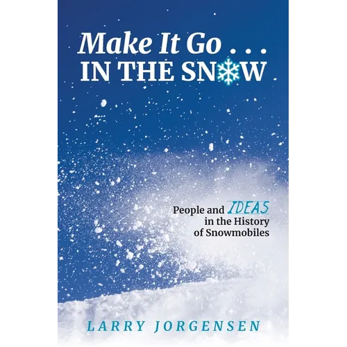 Make It Go in the Snow: People and Ideas in the History of Snowmobiles - Paperback