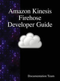 Amazon Kinesis Firehose Developer Guide - Hardcover