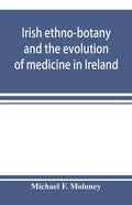 Irish ethno-botany and the evolution of medicine in Ireland - Paperback