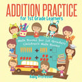 Addition Practice for 1st Grade Learners - Math Books for 1st Graders Children's Math Books - Paperback