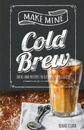 Make Mine Cold Brew: Ideas and Recipes to Elevate your Coffee - Paperback