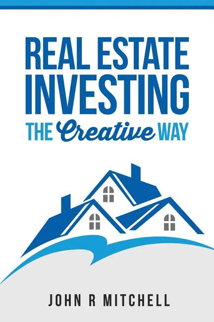 Real Estate Investing: The Creative Way - Paperback