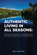 Authentic Living in All Seasons: Focused, Fearless, and Balanced - Paperback