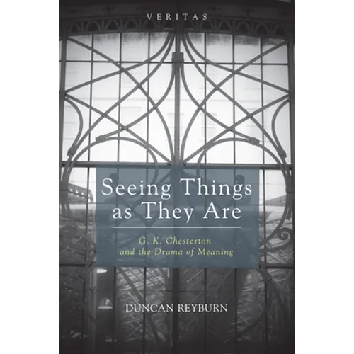Seeing Things as They Are: G. K. Chesterton and the Drama of Meaning - Hardcover