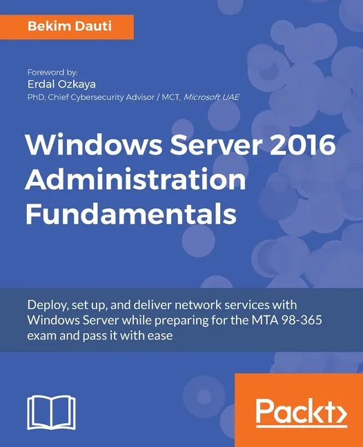 Windows Server 2016 Administration Fundamentals: Deploy, set up, and deliver network services with Windows Server while preparing for the MTA 98-365 e - Paperback