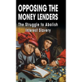 Opposing The Money Lenders: The Struggle to Abolish Interest Slavery - Hardcover