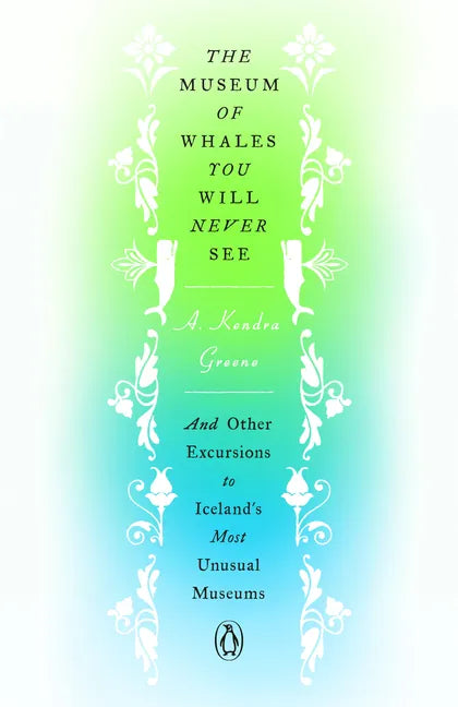 The Museum of Whales You Will Never See: And Other Excursions to Iceland's Most Unusual Museums - Hardcover