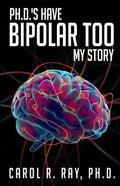 Ph.D.'s Have Bipolar Too: My Story - Paperback