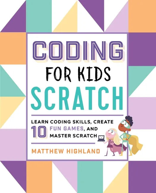 Coding for Kids: Scratch: Learn Coding Skills, Create 10 Fun Games, and Master Scratch - Paperback