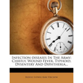 Infection-Diseases in the Army: Chiefly, Wound Fever, Typhoid, Dysentery and Diphtheria... - Paperback