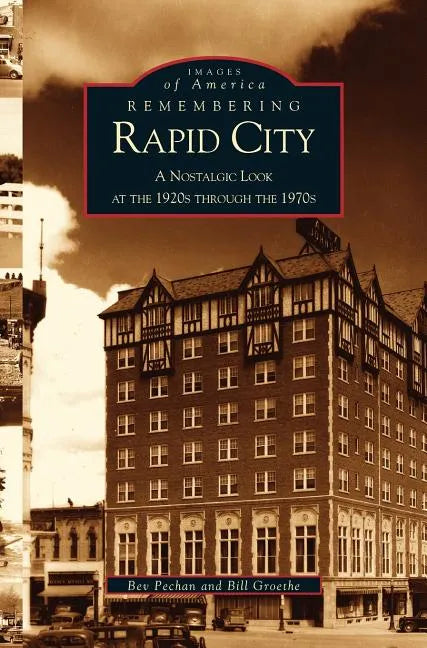 Remembering Rapid City: A Nostalgic Look at the 1920s Through the 1970s - Hardcover