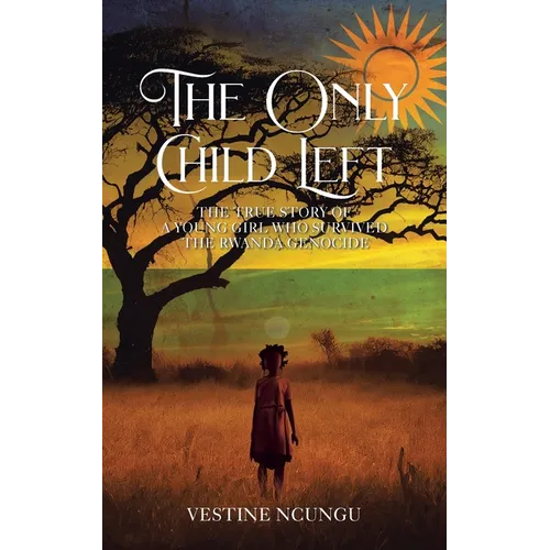 The Only Child Left: The True Story of a Young Girl Who Survived the Rwanda Genocide - Paperback
