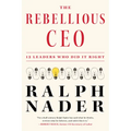 The Rebellious CEO: 12 Leaders Who Did It Right - Hardcover