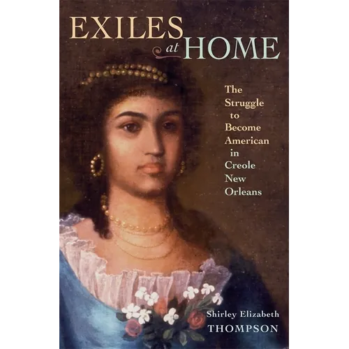 Exiles at Home: The Struggle to Become American in Creole New Orleans - Hardcover