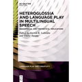 Heteroglossia and Language Play in Multilingual Speech: Pedagogical and Theoretical Implications - Hardcover