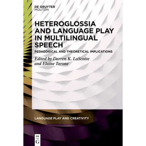 Heteroglossia and Language Play in Multilingual Speech: Pedagogical and Theoretical Implications - Hardcover