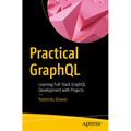 Practical Graphql: Learning Full-Stack Graphql Development with Projects - Paperback