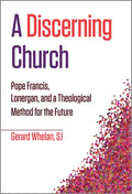 A Discerning Church: Pope Francis, Lonergan, and a Theological Method for the Future - Paperback