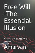 Free Will -The Essential Illusion: Nature commands. We answer. - Paperback
