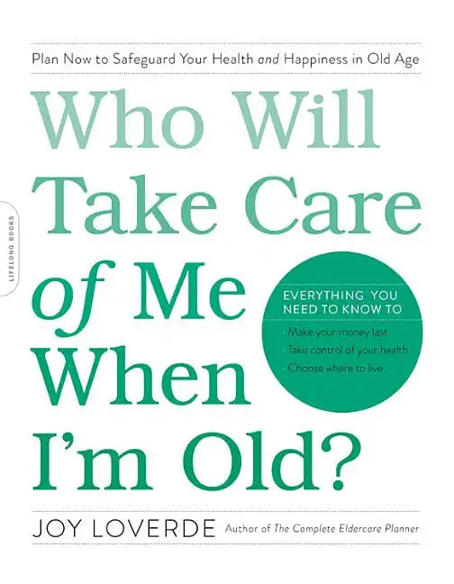Who Will Take Care of Me When I'm Old?: Plan Now to Safeguard Your Health and Happiness in Old Age - Paperback