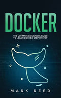 Docker: The Ultimate Beginners Guide to Learn Docker Step-By-Step - Paperback