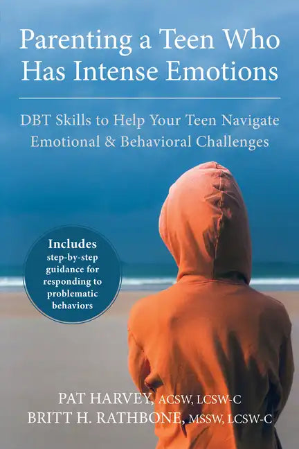 Parenting a Teen Who Has Intense Emotions: DBT Skills to Help Your Teen Navigate Emotional and Behavioral Challenges - Paperback