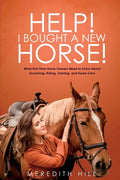 Help! I Bought a New Horse!: What First Time Horse Owners Need to Know About Grooming, Riding, Training, and Horse Care - Paperback