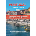 Portugal Essential Travel Guide 2023: The Ultimate Guide to Portugal Hidden Treasure for Travellers - Paperback