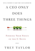 A CEO Only Does Three Things: Finding Your Focus in the C-Suite - Hardcover