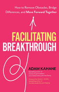 Facilitating Breakthrough: How to Remove Obstacles, Bridge Differences, and Move Forward Together - Paperback