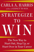Strategize to Win: The New Way to Start Out, Step Up, or Start Over in Your Career - Hardcover
