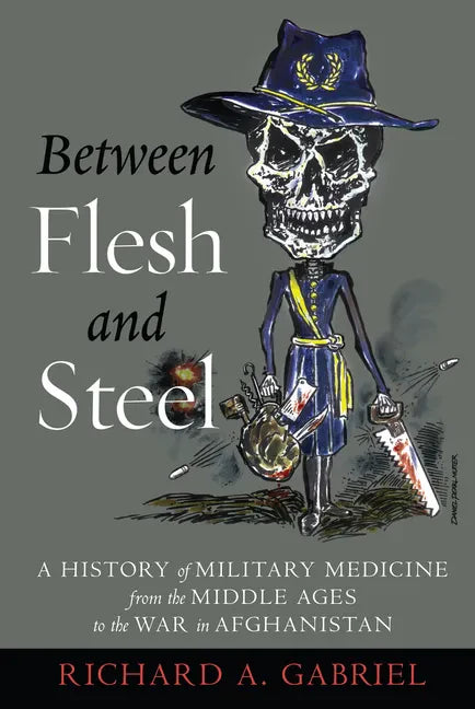 Between Flesh and Steel: A History of Military Medicine from the Middle Ages to the War in Afghanistan - Paperback