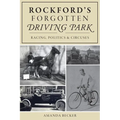 Rockford's Forgotten Driving Park: Racing, Politics and Circuses - Paperback