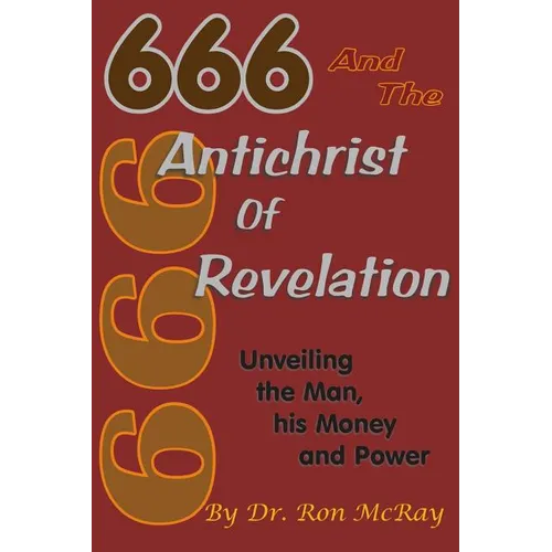 666 And The Antichrist Of Revelation: Unveiling The Man, His Money And Power - Paperback