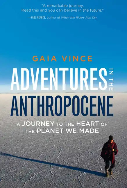 Adventures in the Anthropocene: A Journey to the Heart of the Planet We Made - Hardcover