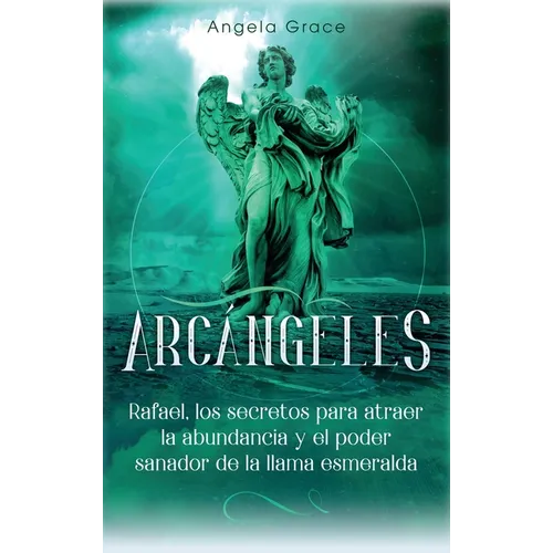 Arc疣geles: Rafael, los secretos para atraer la abundancia y el poder sanador de la llama esmeralda - Hardcover