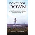 Don't Look Down: Learning How to Live a Fearless Life by Taking Courageous Steps of Faith and Finding Hope Along the Way - Hardcover