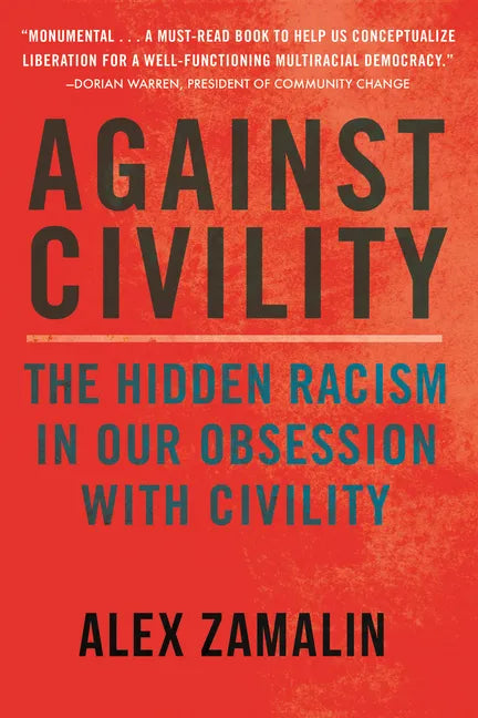 Against Civility: The Hidden Racism in Our Obsession with Civility - Paperback