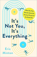 It's Not You, It's Everything: What Our Pain Reveals about the Anxious Pursuit of the Good Life - Hardcover
